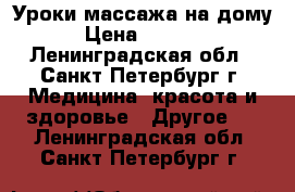 Уроки массажа на дому › Цена ­ 2 500 - Ленинградская обл., Санкт-Петербург г. Медицина, красота и здоровье » Другое   . Ленинградская обл.,Санкт-Петербург г.